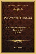 Die Cynewulf Forschung: Von Ihren Anfangen Bis Zur Gegenwart (1908)