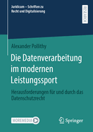 Die Datenverarbeitung im modernen Leistungssport: Herausforderungen fr und durch das Datenschutzrecht