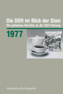 Die Ddr Im Blick Der Stasi 1977: Die Geheimen Berichte an Die Sed-Fuhrung