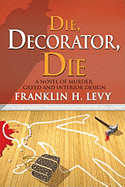 Die, Decorator, Die: A Novel of Murder, Greed and Interior Design