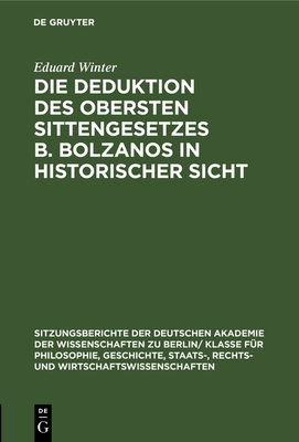 Die Deduktion Des Obersten Sittengesetzes B. Bolzanos in Historischer Sicht: Ein Beitrag Zur Geschichte Der Ethik - Winter, Eduard