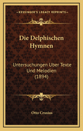 Die Delphischen Hymnen: Untersuchungen Uber Texte Und Melodien (1894)