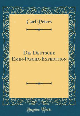 Die Deutsche Emin-Pascha-Expedition (Classic Reprint) - Peters, Carl