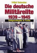 Die Deutsche Militarelite 1939-1945: Zeitgeschichte in Farbe (the German Military Elite 1939-1945 in Color).
