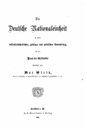 Die deutsche Nationaleinheit in ihrer volkswirthschaftlichen, geistigen und politischen Entwickelung an der Hand der Geschichte