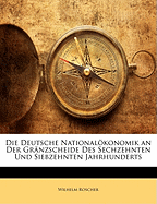 Die Deutsche Nationalokonomik an Der Granzscheide Des Sechzehnten Und Siebzehnten Jahrhunderts (Classic Reprint)