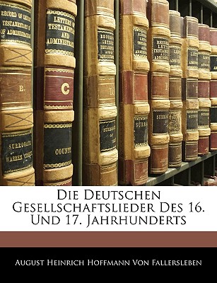 Die Deutschen Gesellschaftslieder Des 16. Und 17. Jahrhunderts - Von Fallersleben, August Heinrich Hoffma