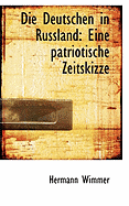 Die Deutschen in Russland: Eine Patriotische Zeitskizze - Wimmer, Hermann