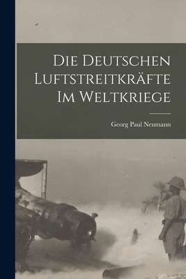 Die Deutschen Luftstreitkrafte Im Weltkriege - Neumann, Georg Paul