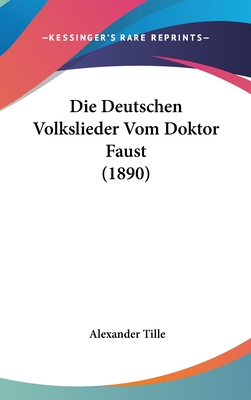 Die Deutschen Volkslieder Vom Doktor Faust (1890) - Tille, Alexander