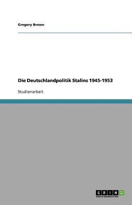 Die Deutschlandpolitik Stalins 1945-1953 - Brown, Gregory, Professor