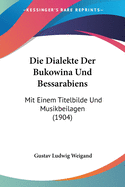 Die Dialekte Der Bukowina Und Bessarabiens: Mit Einem Titelbilde Und Musikbeilagen (1904)