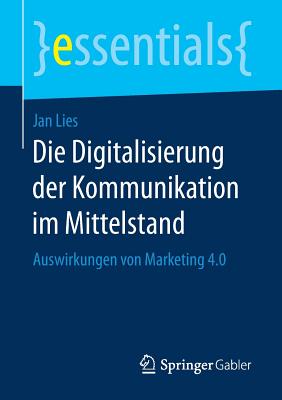 Die Digitalisierung Der Kommunikation Im Mittelstand: Auswirkungen Von Marketing 4.0 - Lies, Jan