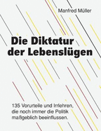 Die Diktatur der Lebensl?gen: 135 Vorurteile und Irrlehren, die noch immer die Politik ma?geblich beeinflussen.