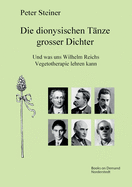 Die dionysischen T?nze grosser Dichter: Und was uns Wilhelm Reichs Vegetotherapie lehren kann