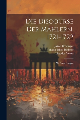 Die Discourse Der Mahlern, 1721-1722; Mit Anmerkungen - [Bodmer, Johann Jakob 1698-1783] (Creator), and Jakob, Breitinger, and 1853-, Vetter Theodor