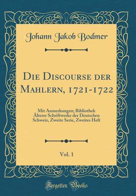 Die Discourse Der Mahlern, 1721-1722, Vol. 1: Mit Anmerkungen; Bibliothek Alterer Schriftwerke Der Deutschen Schweiz, Zweite Serie, Zweites Heft (Classic Reprint) - Bodmer, Johann Jakob