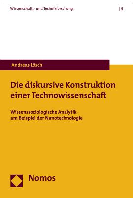 Die Diskursive Konstruktion Einer Technowissenschaft: Wissenssoziologische Analytik Am Beispiel Der Nanotechnologie - Losch, Andreas