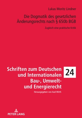 Die Dogmatik des gesetzlichen Aenderungsrechts nach  650b BGB: Zugleich eine praktische Kritik - Wirth, Axel, and Lindner, Lukas Moritz