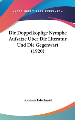 Die Doppelkopfige Nymphe Aufsatze Uber Die Literatur Und Die Gegenwart (1920) - Edschmid, Kasimir