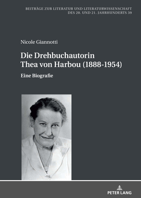 Die Drehbuchautorin Thea von Harbou (1888-1954): Eine Biografie - Friedrich, Hans-Edwin, and Giannotti, Nicole