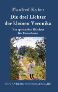 Die drei Lichter der kleinen Veronika: Ein spirituelles M?rchen f?r Erwachsene