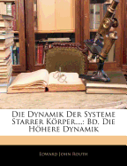 Die Dynamik Der Systeme Starrer Korper....: Bd. Die Hohere Dynamik