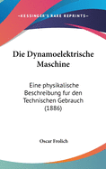 Die Dynamoelektrische Maschine: Eine Physikalische Beschreibung Fur Den Technischen Gebrauch (1886)