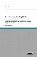 Die echte "Gretchen-Tragdie": Eine Auseinandersetzung mit Kindsmord in der Fr?hen Neuzeit anhand des Beispiels der Susanna Margaretha Brand