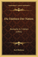 Die Edelsten Der Nation: Komodie In 3 Akten (1901)