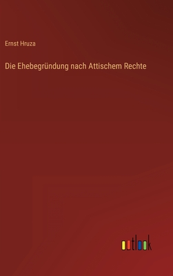 Die Ehebegr?ndung nach Attischem Rechte - Hruza, Ernst