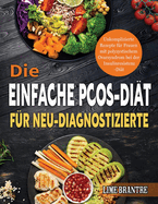 Die Einfache PCOS-Di?t f?r Neu-Diagnostizierte: Unkomplizierte Rezepte f?r Frauen mit polyzystischem Ovarsyndrom bei der Insulinresistenz-Di?t