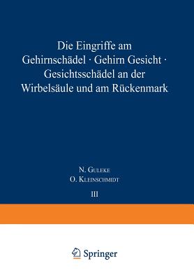 Die Eingriffe Am Gehirnschadel, Gehirn, Gesicht, Gesichtsschadel, an Der Wirbelsaule Und Am Ruckenmark: 3. Band / 1. Teil - Guleke, N, and Kleinschmidt, O, and Kirschner, Martin (Editor)