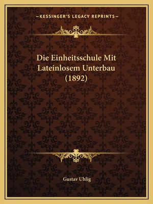 Die Einheitsschule Mit Lateinlosem Unterbau (1892) - Uhlig, Gustav