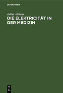 Die Elektricitt in Der Medizin: Mit Besonderer Rcksicht Auf Physiologie, Diagnostik Und Therapie