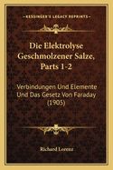 Die Elektrolyse Geschmolzener Salze, Parts 1-2: Verbindungen Und Elemente Und Das Gesetz Von Faraday (1905)