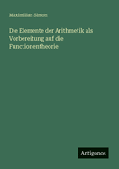 Die Elemente der Arithmetik als Vorbereitung auf die Functionentheorie