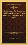 Die Elemente Der Geometrie Auf Neuer Grundlage Streng Deduktiv Dargestellt, Part 1 (1877)