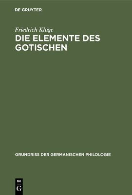 Die Elemente Des Gotischen: Eine Erste Einfhrung in Die Deutsche Sprachwissenschaft - Kluge, Friedrich