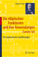 Die Elliptischen Funktionen Und Ihre Anwendungen: Zweiter Teil: Die Algebraischen Ausfuhrungen