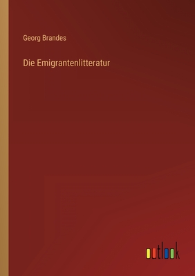 Die Emigrantenlitteratur - Brandes, Georg