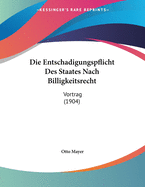 Die Entschadigungspflicht Des Staates Nach Billigkeitsrecht: Vortrag (1904)