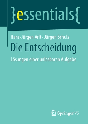 Die Entscheidung: Lsungen Einer Unlsbaren Aufgabe - Arlt, Hans-Jrgen, and Schulz, Jrgen