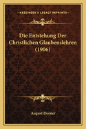 Die Entstehung Der Christlichen Glaubenslehren (1906)