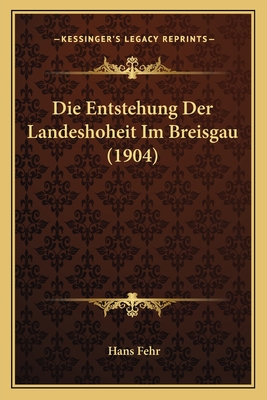 Die Entstehung Der Landeshoheit Im Breisgau (1904) - Fehr, Hans