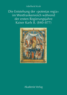 Die Entstehung Der Potestas Regia Im Westfrankenreich W?hrend Der Ersten Regierungsjahre Kaiser Karls II. (840-877)