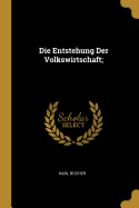 Die Entstehung Der Volkswirtschaft;