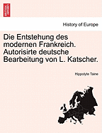 Die Entstehung Des Modernen Frankreich. Autorisirte Deutsche Bearbeitung Von L. Katscher. Dritter Band