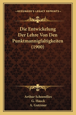 Die Entwickelung Der Lehre Von Den Punktmannigfaltigkeiten (1900) - Schoenflies, Arthur, and Hauck, G (Editor), and Gutzmer, A (Editor)