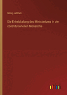 Die Entwickelung Des Ministeriums in Der Constitutionellen Monarchie